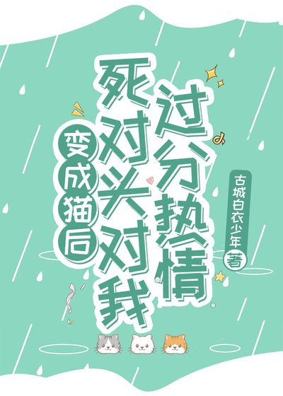 变成猫后,死对头对我过分热情