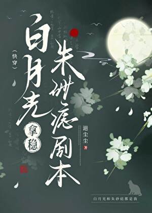 《白月光拿稳朱砂痣剧本(快穿)》